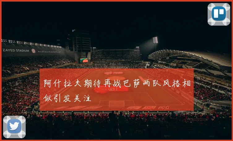 阿什拉夫期待再战巴萨两队风格相似引发关注