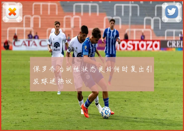 保罗乔治训练状态良好何时复出引发球迷热议