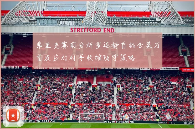 弗里克赛前分析重返榜首机会莱万首发应对对手收缩防守策略