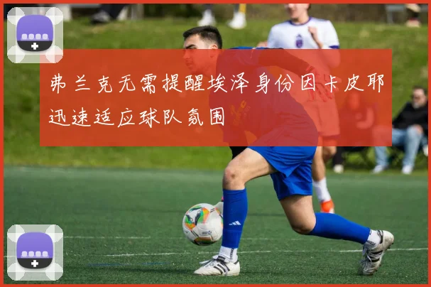 弗兰克无需提醒埃泽身份因卡皮耶迅速适应球队氛围